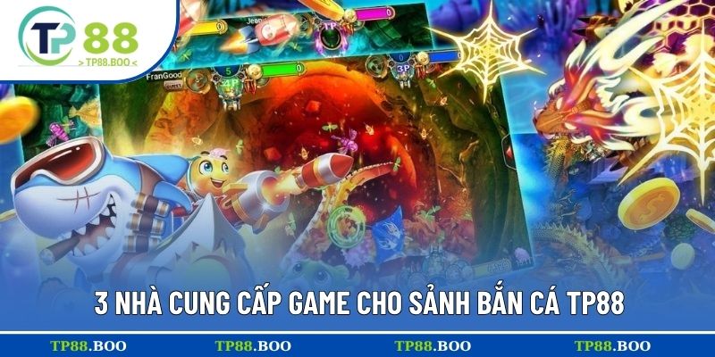 3 nhà cung cấp game cho sảnh bắn cá TP88
