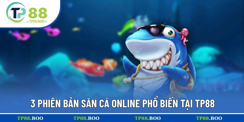 3 phiên bản săn cá online phổ biến tại TP88