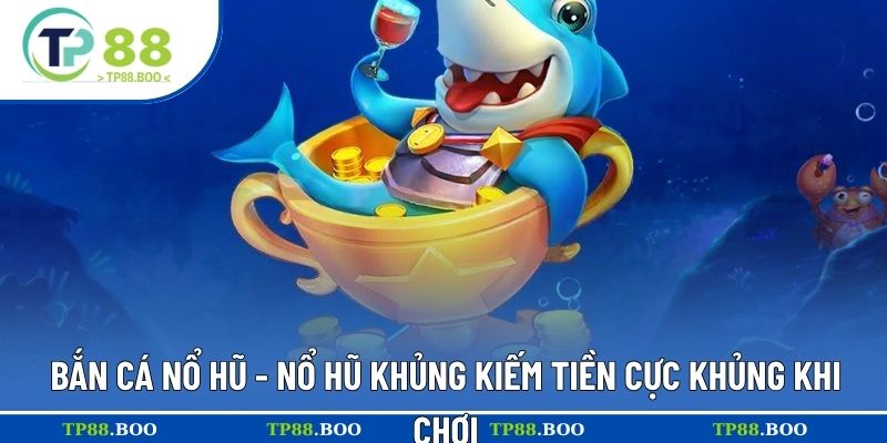 Bắn cá nổ hũ