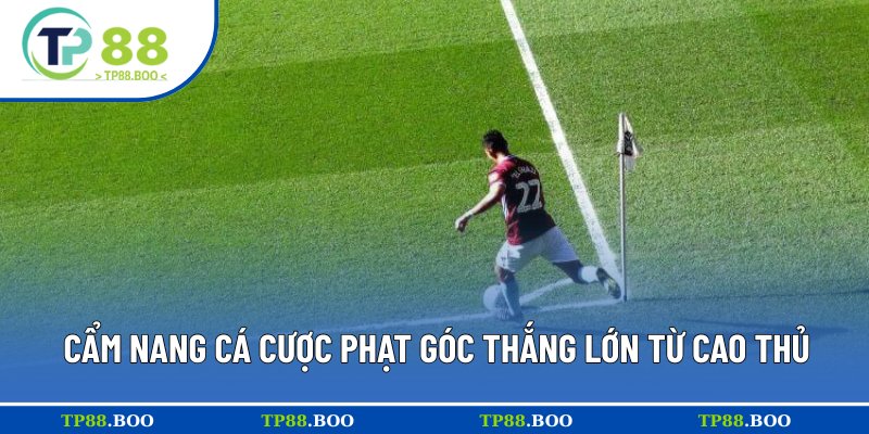 Bật mí các tuyệt chiêu cược phạt góc thắng lớn