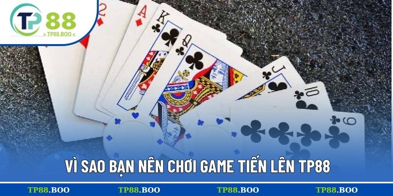 Vì sao bạn nên chơi game tiến lên TP88