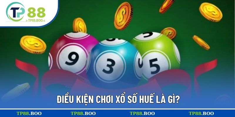 Điều kiện chơi xổ số Huế là gì?