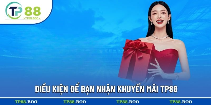 Điều kiện để bạn nhận khuyến mãi TP88
