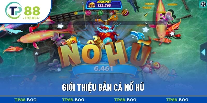 Giới thiệu bắn cá nổ hũ