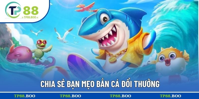 Chia sẻ bạn mẹo bắn cá đổi thưởng