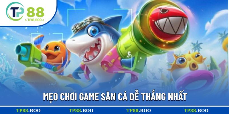 Mẹo chơi game săn cá dễ thắng nhất