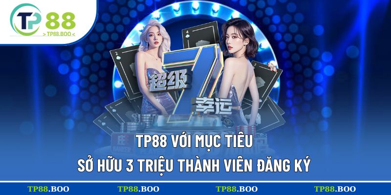 TP88 với mục tiêu sở hữu 3 triệu thành viên đăng ký
