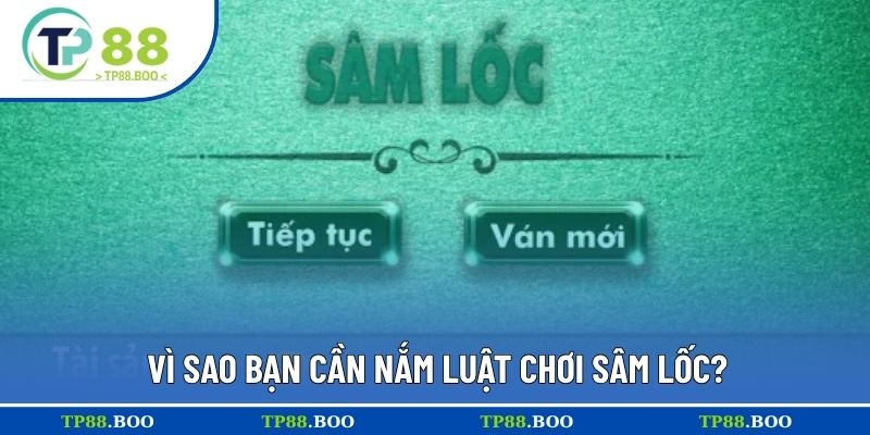 Vì sao bạn cần nắm luật chơi Sâm Lốc?